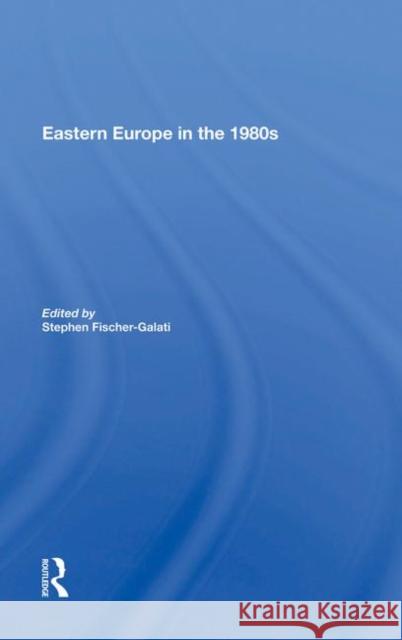 Eastern Europe in the 1980s Fischer-Galati, Stephen 9780367018580