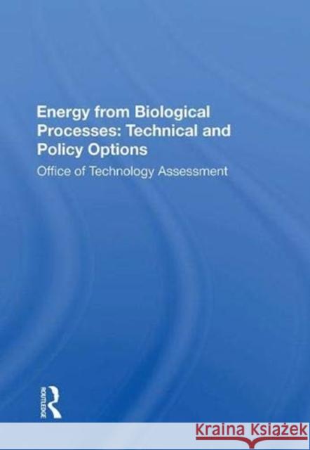 Energy from Biological Processes: Technical and Policy Options: Technical and Policy Options Office of, Technology Assessment 9780367018740 Taylor and Francis