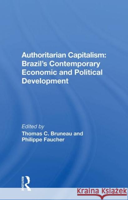 Authoritarian Capitalism: Brazil's Contemporary Economic and Political Development: Brazil's Contemporary Economic and Political Development Bruneau, Thomas C. 9780367018849