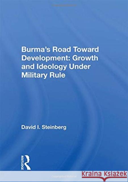 Burma's Road Toward Development: Growth and Ideology Under Military Rule Steinberg, David I. 9780367018863