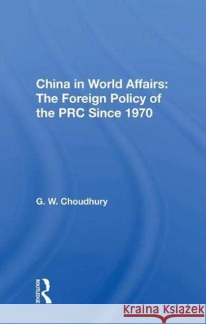 China in World Affairs: The Foreign Policy of the PRC Since 1970 G. W. Choudhury 9780367018993 Taylor and Francis