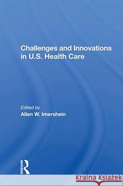 Challenges and Innovations in U.S. Health Care Imershein, Allen W. 9780367019020 TAYLOR & FRANCIS