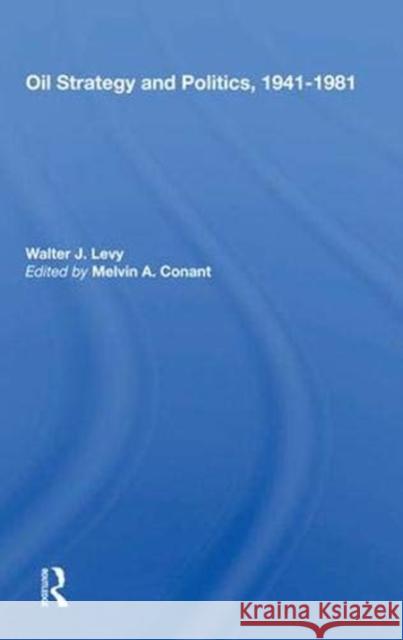 Oil Strategy and Politics, 1941-1981 Walter J. Levy   9780367019341 Routledge
