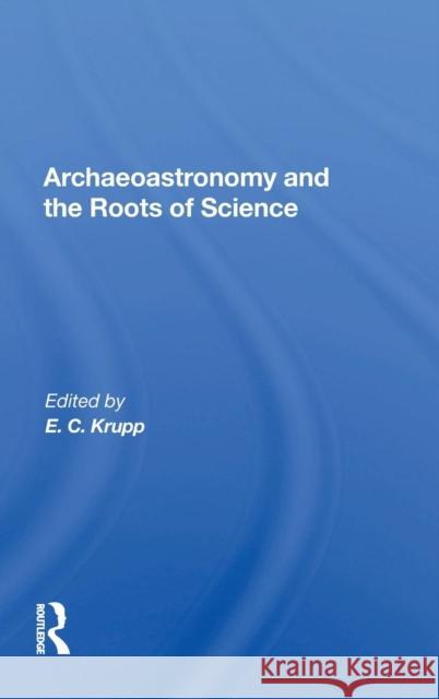 Archaeoastronomy and the Roots of Science Krupp, E. C. 9780367019365 Taylor and Francis