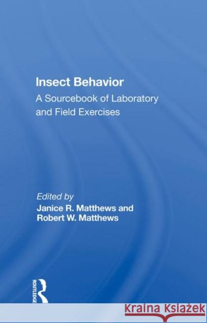 Insect Behavior: A Sourcebook of Laboratory and Field Exercises Matthews, Janice R. 9780367019402