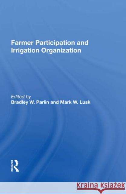 Farmer Participation and Irrigation Organization Bradley W. Parlin 9780367019617 Taylor and Francis