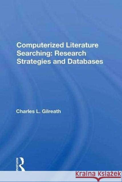 Computerized Literature Searching: Research Strategies and Databases Charles L. Gilreath 9780367019686 Taylor and Francis