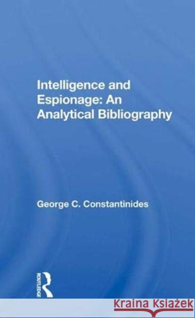 Intelligence and Espionage: An Analytical Bibliography: An Analytical Bibliography Constantinides, George C. 9780367019822