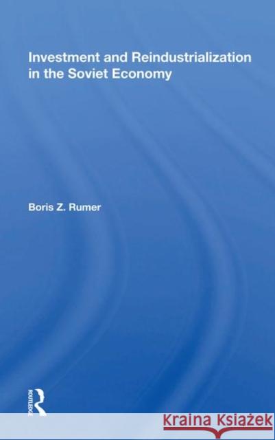 Investment and Reindustrialization in the Soviet Economy Boris Z. Rumer 9780367019914 Taylor and Francis