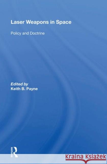 Laser Weapons in Space: Policy and Doctrine Payne, Keith B. 9780367020194