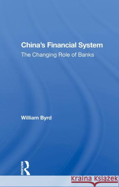 China's Financial System: The Changing Role of Banks Byrd, William 9780367020248 Routledge