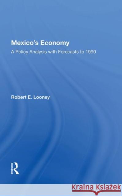 Mexico's Economy: A Policy Analysis with Forecasts to 1990 Looney, Robert E. 9780367020293 Taylor and Francis