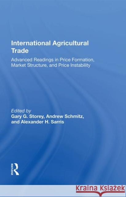 International Agricultural Trade: Advanced Readings in Price Formation, Market Structure, and Price Instability Storey, Gary 9780367020309