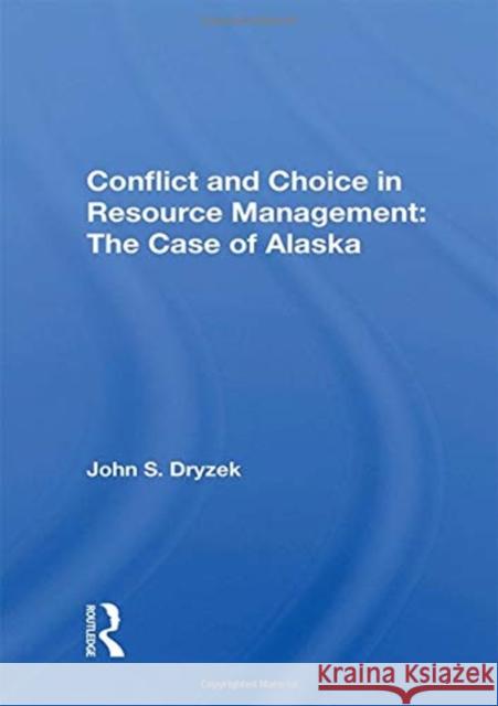 Conflict and Choice in Resource Management: The Case of Alaska: The Case of Alaska Dryzek, John S. 9780367020385 Taylor and Francis