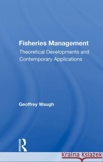 Fisheries Management: Theoretical Developments and Contemporary Applications Waugh, Geoffrey 9780367020408 Taylor and Francis