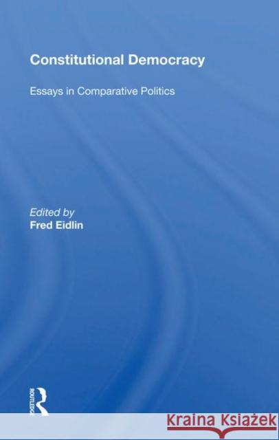 Constitutional Democracy: Essays in Comparative Politics Eidlin, Fred 9780367020415