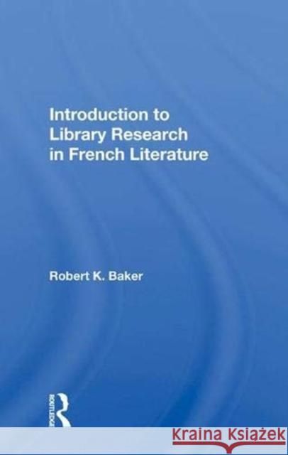 Introduction to Library Research in French Literature Robert K. Baker 9780367020590 Taylor and Francis