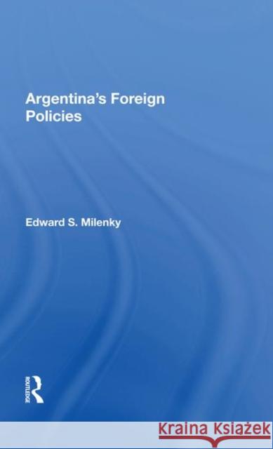 Argentina's Foreign Policies S. Milenky, Edward 9780367021009 Taylor and Francis