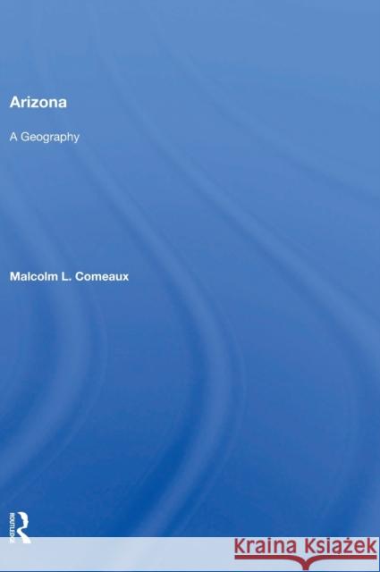 Arizona: A Geography Comeaux, Malcolm L. 9780367021528 Taylor and Francis