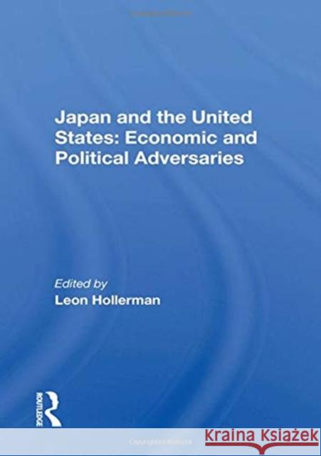 Japan and the United States: Economic and Political Adversaries: Economic and Political Adversaries Hollerman, Leon 9780367021580