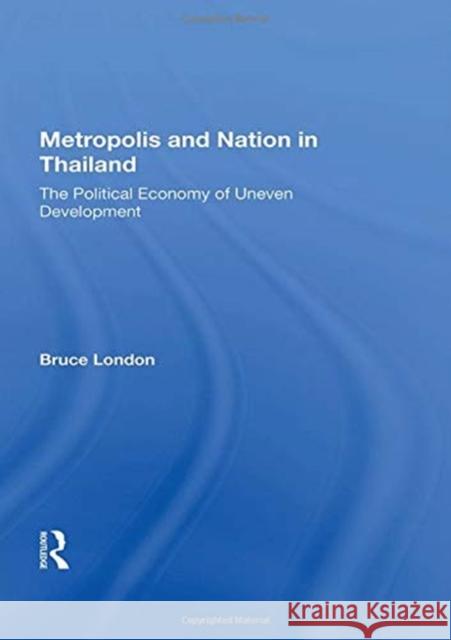 Metropolis and Nation in Thailand: The Political Economy of Uneven Development London, Bruce 9780367021641 Taylor and Francis