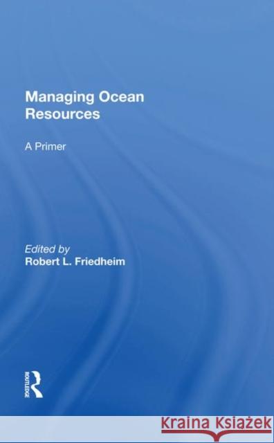 Managing Ocean Resources: A Primer Friedheim, Robert L. 9780367021672 Taylor and Francis