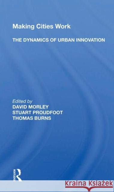 Making Cities Work: The Dynamics of Urban Innovation: The Dynamics of Urban Innovation Morley, David 9780367021818