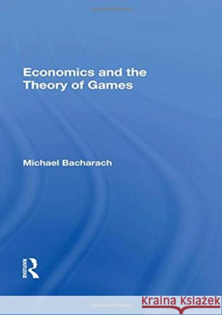 Economics and the Theory of Games Bacharach, Michael 9780367021870