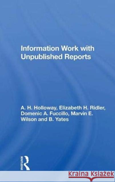 Information Work with Unpublished Reports A. H. Holloway 9780367021917 Taylor and Francis