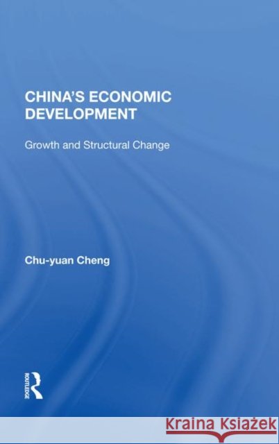 China's Economic Development: Growth and Structural Change Cheng, Chu-Yuan 9780367022112