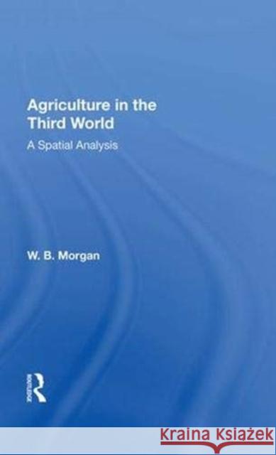Agriculture in the Third World: A Spatial Analysis Morgan, W. B. 9780367022136 Taylor and Francis