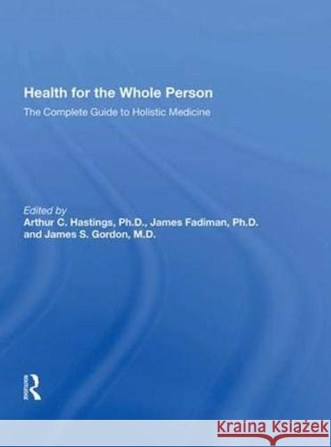Health for the Whole Person: The Complete Guide to Holistic Medicine Hastings, Arthur C. 9780367022228 Taylor and Francis