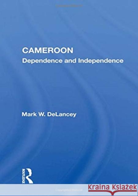 Cameroon: Dependence and Independence DeLancey, Mark W. 9780367022303 TAYLOR & FRANCIS