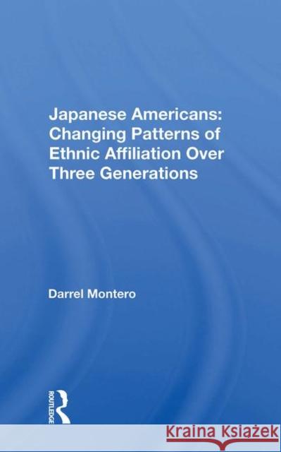 Japanese Americans: Changing Patterns of Ethnic Affiliation Over Three Generations Montero, Darrel 9780367022389