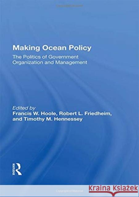 Making Ocean Policy: The Politics of Government Organization and Management Hoole, Francis W. 9780367022457 Taylor and Francis