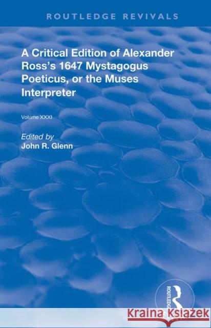 A Critical Edition of Alexander's Ross's 1647 Mystagogus Poeticus, or the Muses Interpreter: The Renaissance Imagination Glenn, John R. 9780367022761
