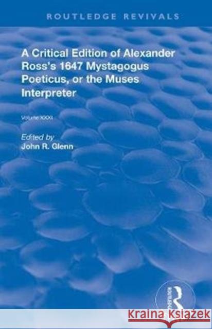 A Critical Edition of Alexander's Ross's 1647 Mystagogus Poeticus, or the Muses Interpreter: The Renaissance Imagination Glenn, John R. 9780367022822 Routledge
