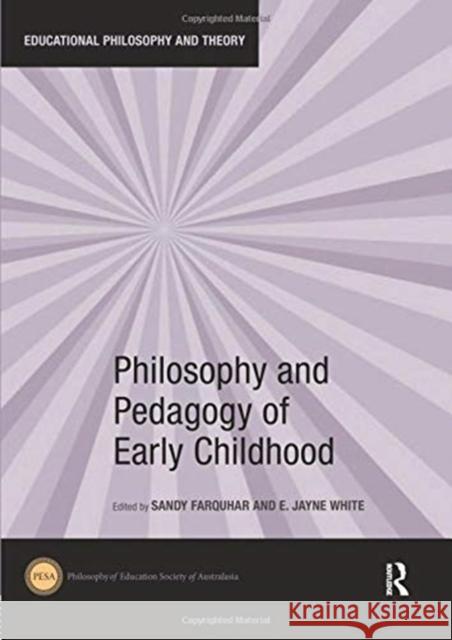 Philosophy and Pedagogy of Early Childhood Sandy Farquhar (University of Auckland,  E. Jayne White (University of Waikato, N  9780367022884 Routledge
