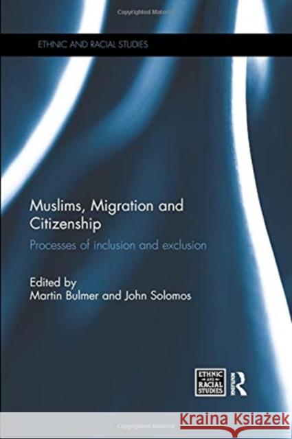 Muslims, Migration and Citizenship: Processes of Inclusion and Exclusion Martin Bulmer (University of Surrey, Gui John Solomos (University of Warwick, UK)  9780367022969 Routledge