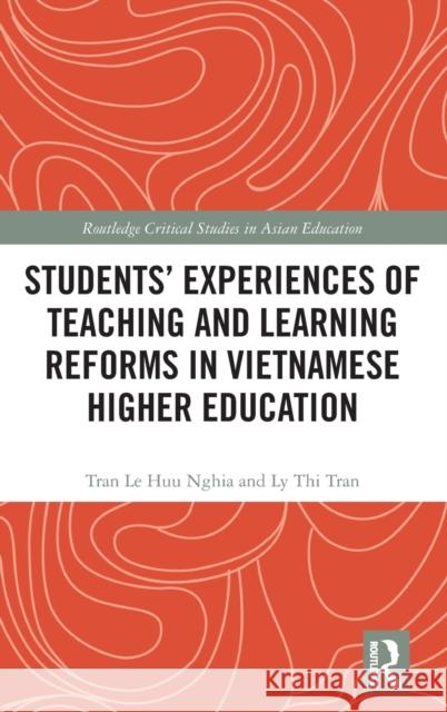 Students' Experiences of Teaching and Learning Reforms in Vietnamese Higher Education Tran Le Huu Nghia Ly Thi Tran 9780367023188