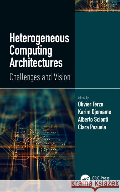 Heterogeneous Computing Architectures: Challenges and Vision Olivier Terzo Karim Djemame Alberto Scionti 9780367023447 CRC Press