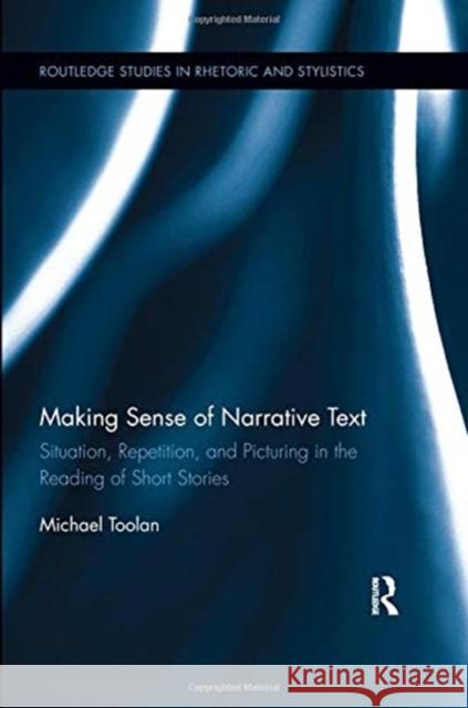 Making Sense of Narrative Text: Situation, Repetition, and Picturing in the Reading of Short Stories Michael Toolan 9780367023522