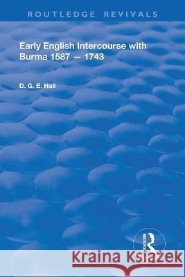 Early English Intercourse with Burma, 1587 - 1743 Daniel G. E. Hall 9780367023706 Routledge