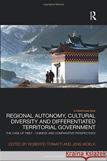 Regional Autonomy, Cultural Diversity and Differentiated Territorial Government: The Case of Tibet - Chinese and Comparative Perspectives Roberto Toniatti Jens Woelk 9780367024161