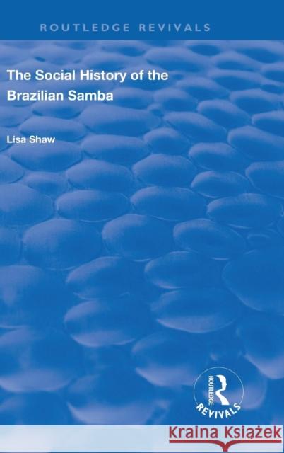 The Social History of the Brazilian Samba Lisa Shaw 9780367024178