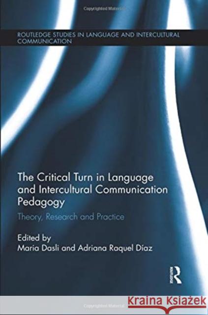The Critical Turn in Language and Intercultural Communication Pedagogy: Theory, Research and Practice Maria Dasli Adriana Raquel Diaz 9780367024307 Routledge