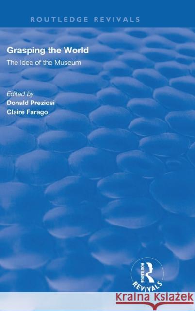 Grasping the World: The Idea of the Museum Preziosi, Donald 9780367024314 Taylor and Francis