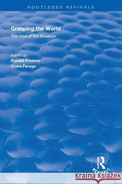 Grasping the World: The Idea of the Museum Donald Preziosi Claire Farago 9780367024345