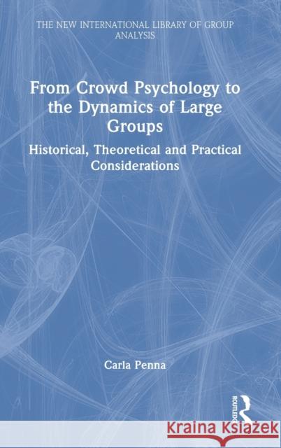 From Crowd Psychology to the Dynamics of Large Groups: Historical, Theoretical and Practical Considerations Penna, Carla 9780367024499