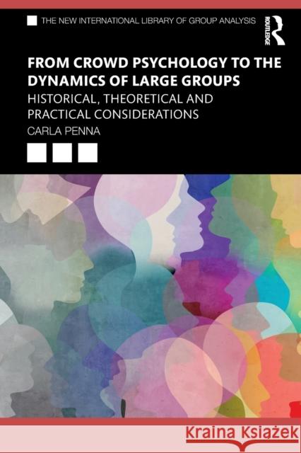 From Crowd Psychology to the Dynamics of Large Groups: Historical, Theoretical and Practical Considerations Penna, Carla 9780367024505